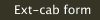 Ext-cab form